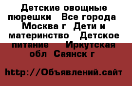 Детские овощные пюрешки - Все города, Москва г. Дети и материнство » Детское питание   . Иркутская обл.,Саянск г.